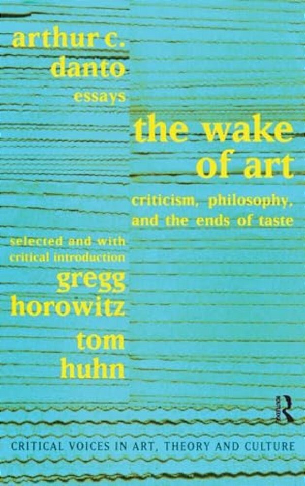 Wake Of Art: Criticism, Philosophy, And The Ends Of Taste-..
