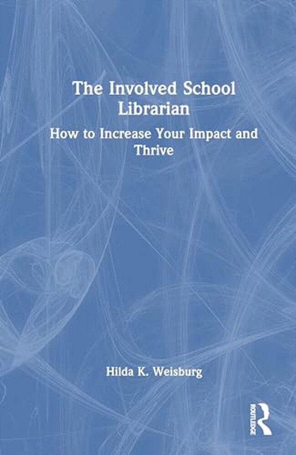 The Involved School Librarian: How To Increase Your Impact And Thrive-..