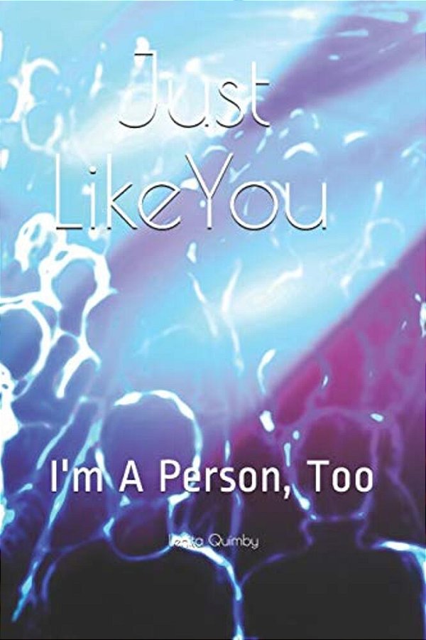 Just Like You: I'm A Person, Too-..