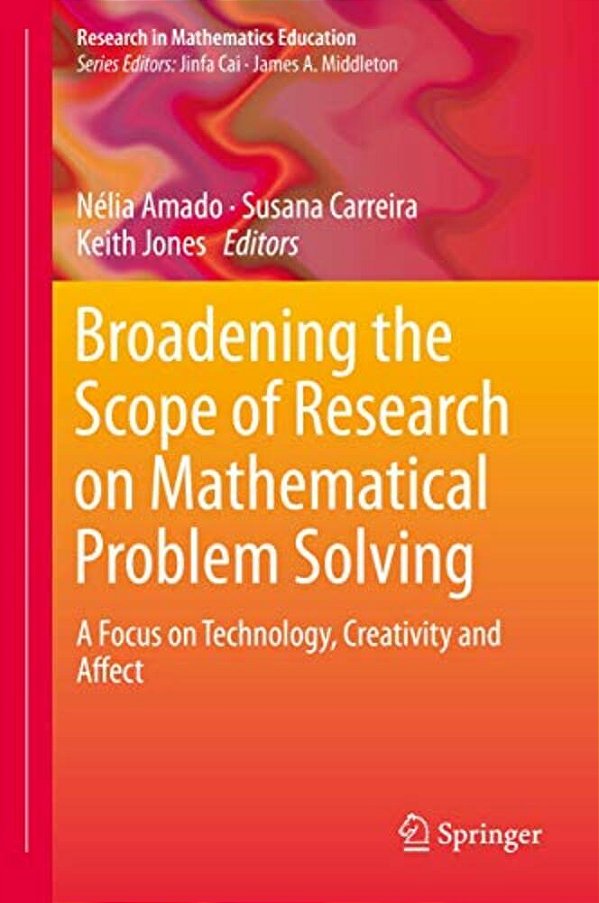 Broadening The Scope Of Research On Mathematical Problem Solving: A Focus On Technology, Creativity And Affect-..
