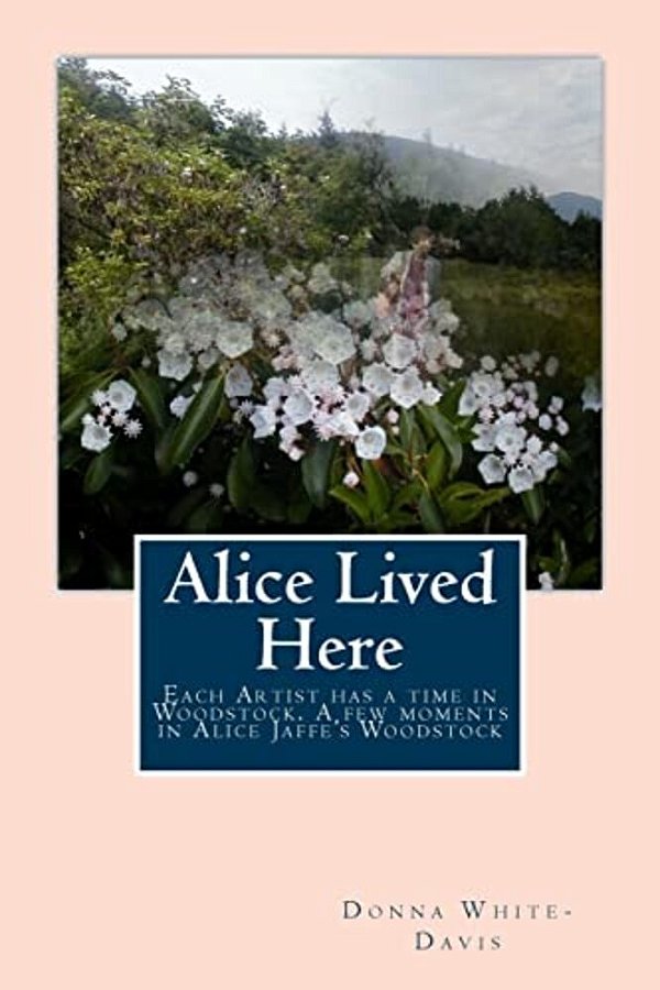 Alice Lived Here: Each Artist Has A Time In Woodstock, A Brief Time In Alice Jaffe's Woodstock-..