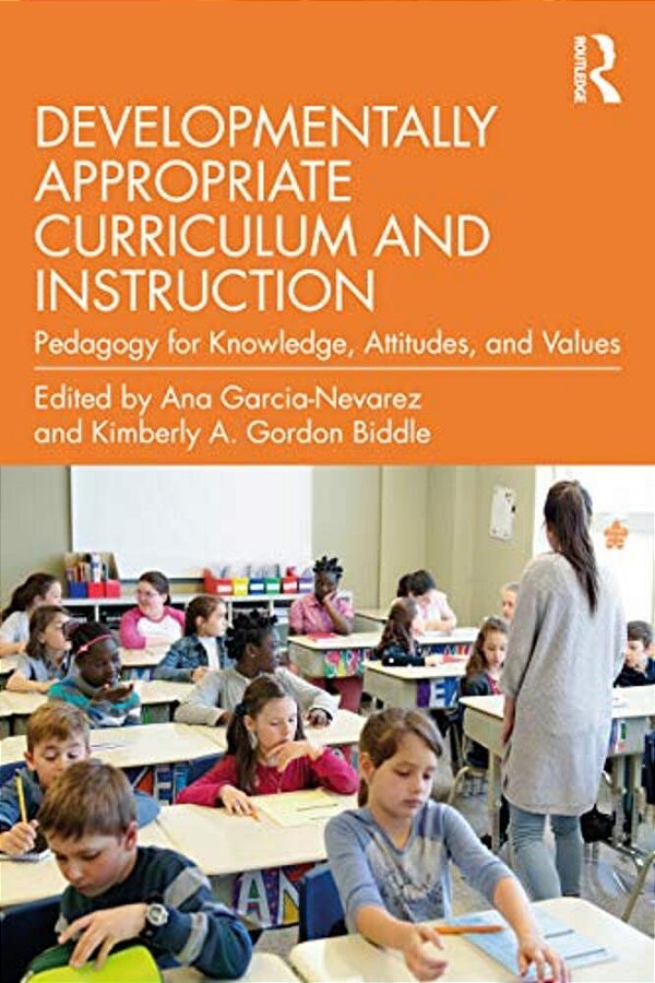 Developmentally Appropriate Curriculum And Instruction: Pedagogy For Knowledge, Attitudes, And Values-..