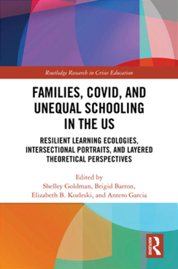Families, Covid, And Unequal Schooling In The US: Resilient Learning Ecologies, Intersectional Portraits, And Layered Theoretical Perspectives-..
