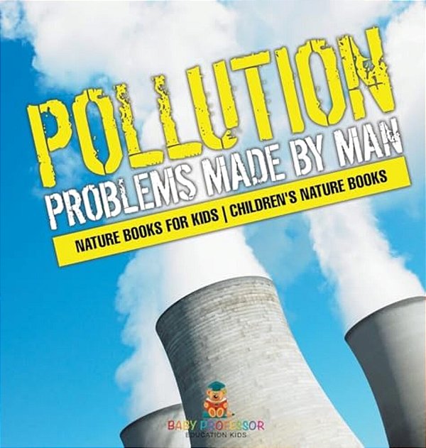 Pollution: Problems Made By Man - Nature Books For Kids Children's Nature Books-..
