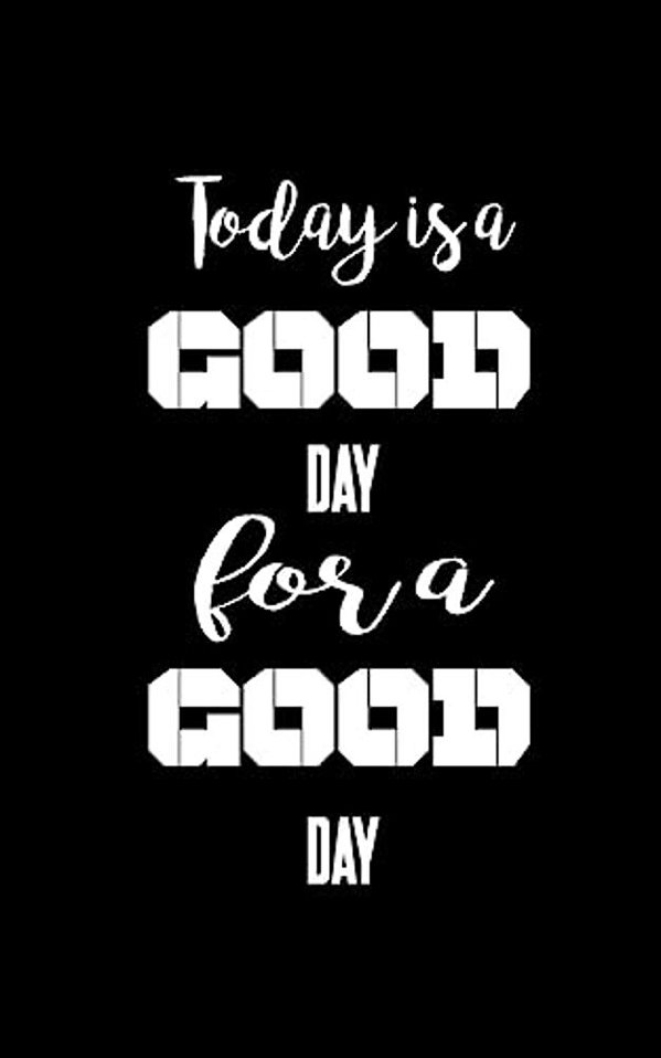 Today Is A Good Day For A Good Day-..