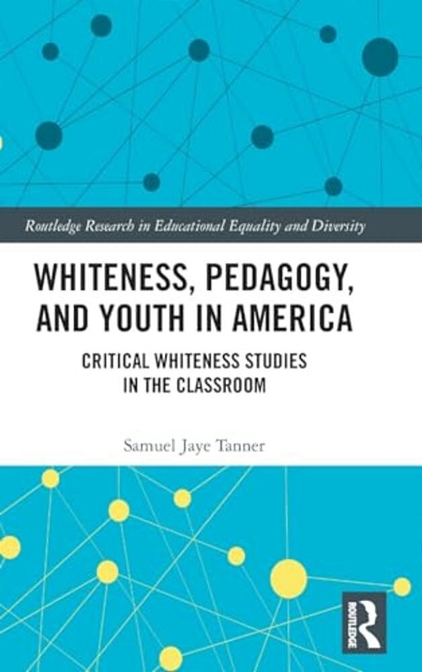 Whiteness, Pedagogy, And Youth In America: Critical Whiteness Studies In The Classroom-..