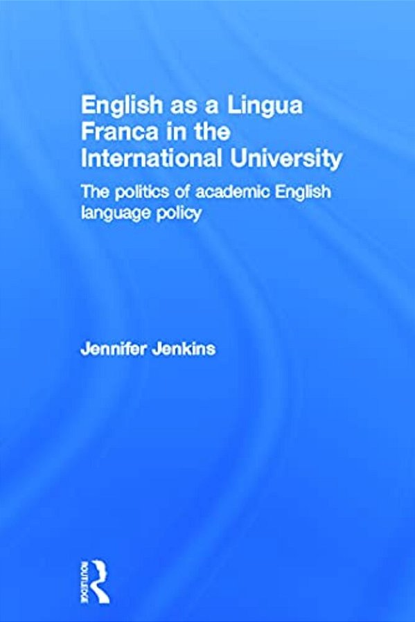 English As A Lingua Franca In The International University: The Politics Of Academic English Language Policy-..