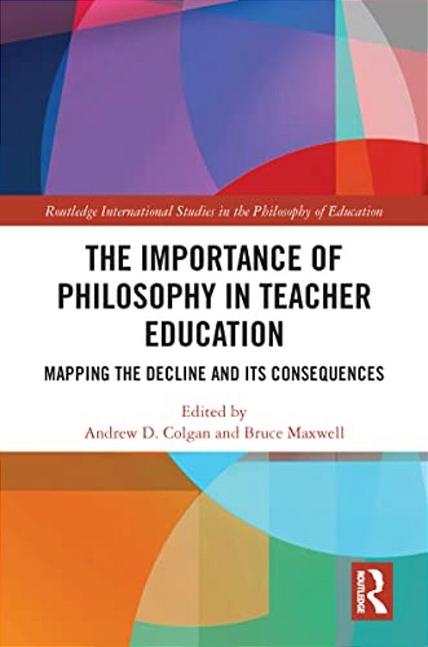 The Importance Of Philosophy In Teacher Education: Mapping The Decline And Its Consequences-..