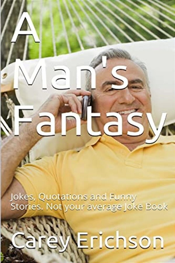 A Man's Fantasy: Jokes, Quotations And Funny Stories. Not Your Average Joke Book-..
