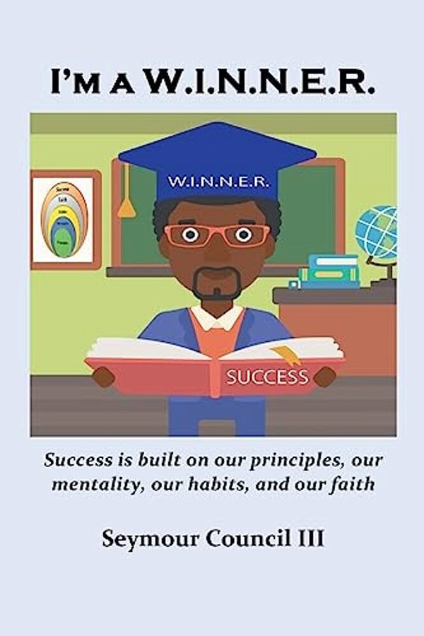 I'm A W. I. N. N. E. R.: Success Is Built On Our Principles, Our Mentality, Our Habits, And Our Faith-..