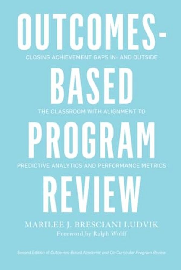 Outcomes-Based Program Review: Closing Achievement Gaps In- And Outside The Classroom With Alignment To Predictive Analytics And Performance Metrics-..