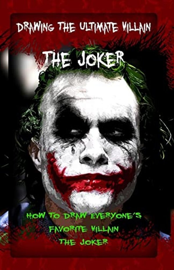 Drawing The Ultimate Villain: The Joker: How To Draw Everyone's Favorite Villain: The Joker-..