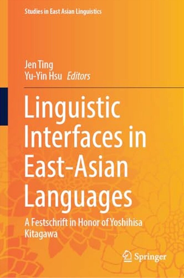 Linguistic Interfaces In East-Asian Languages: A Festschrift In Honor Of Yoshihisa Kitagawa-..