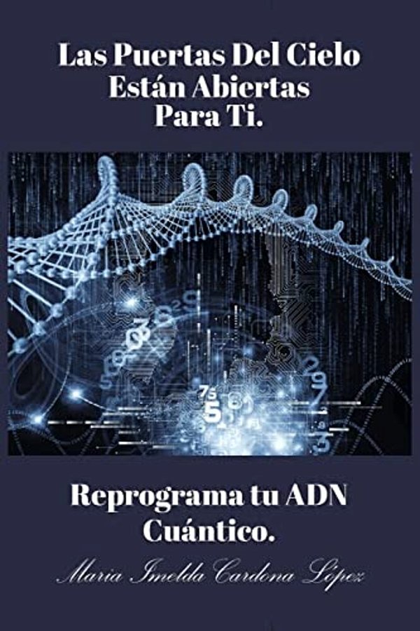 Las Puertas Del Cielo Estan Abiertas Para Ti.: Reprograma Tu Adn Cuántico-..