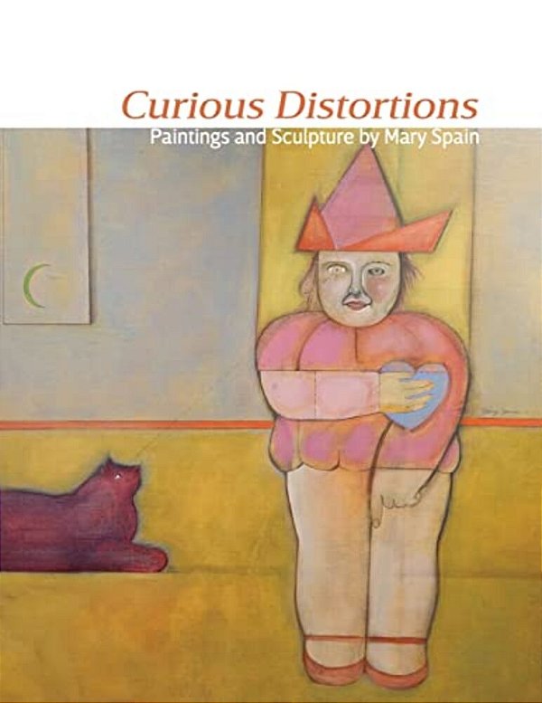 Curious Distortions: Paintings And Sculpture By Mary Spain-..