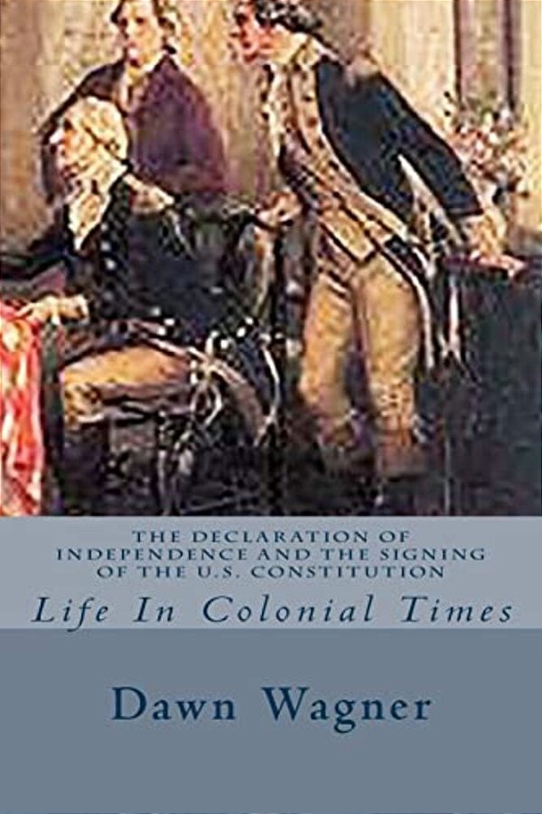 The Declaration Of Independence And The Signing Of The U. S. Constitution: Life In Colonial Times-..