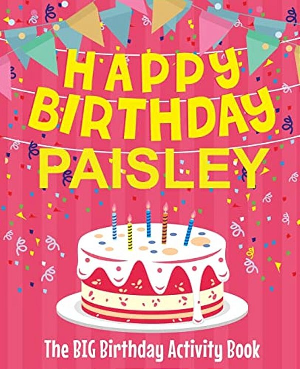 Happy Birthday Paisley - The Big Birthday Activity Book: (Personalized Children's Activity Book)-..