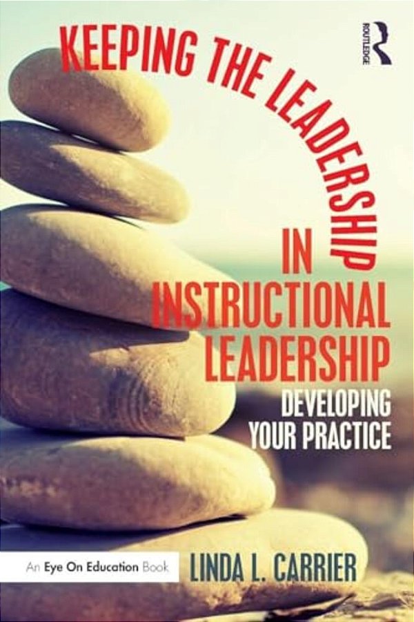 Keeping The Leadership In Instructional Leadership: Developing Your Practice-..