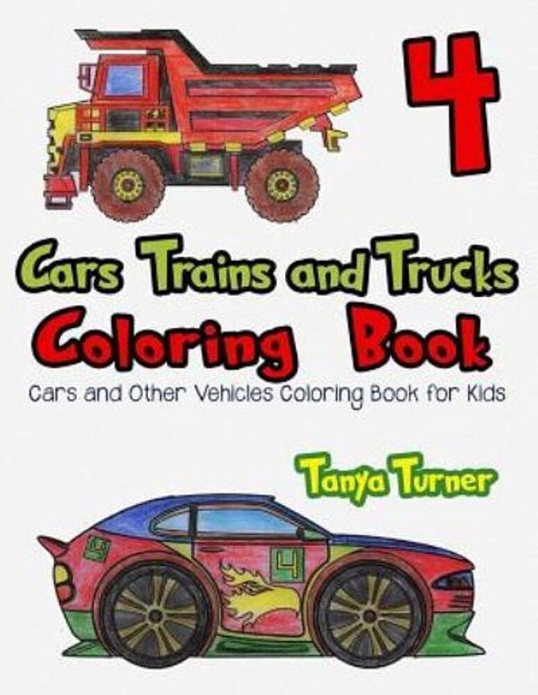 Cars, Trains And Trucks Coloring Book 4: Cars And Other Vehicles Coloring Book For Kids-..