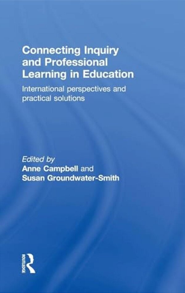 Connecting Inquiry And Professional Learning In Education: International Perspectives And Practical Solutions-..