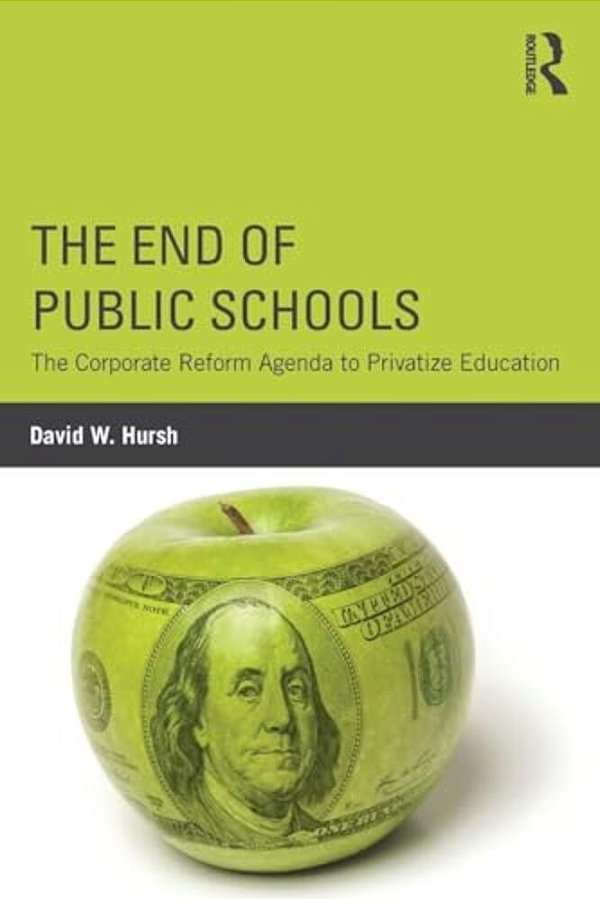 The End Of Public Schools: The Corporate Reform Agenda To Privatize Education-..
