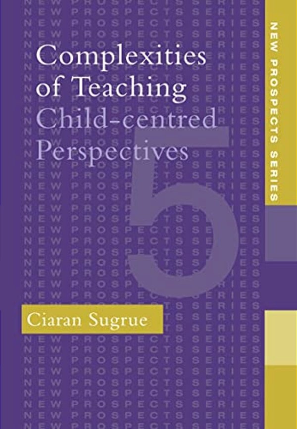 Complexities Of Teaching: Child-Centred Perspectives-..