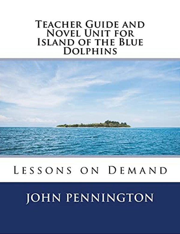 Teacher Guide And Novel Unit For Island Of The Blue Dolphins: Lessons On Demand-..