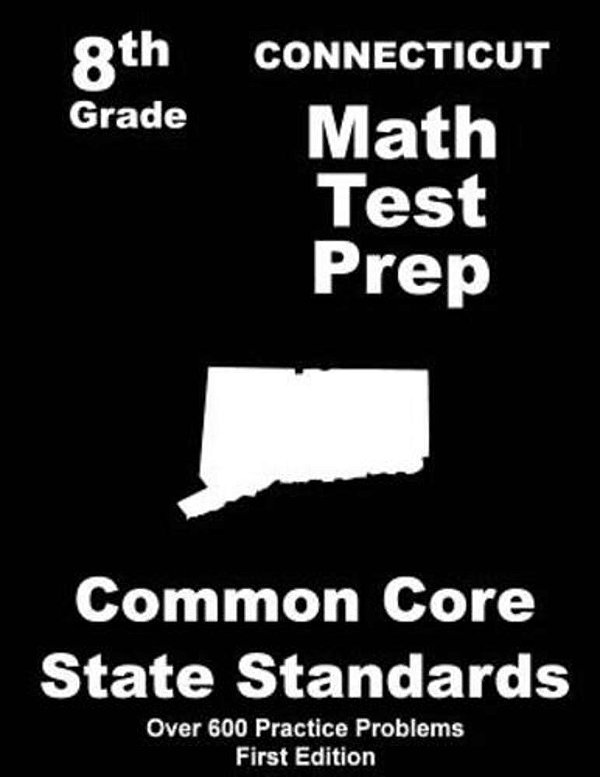 Connecticut 8Th Grade Math Test Prep: Common Core Learning Standards-..