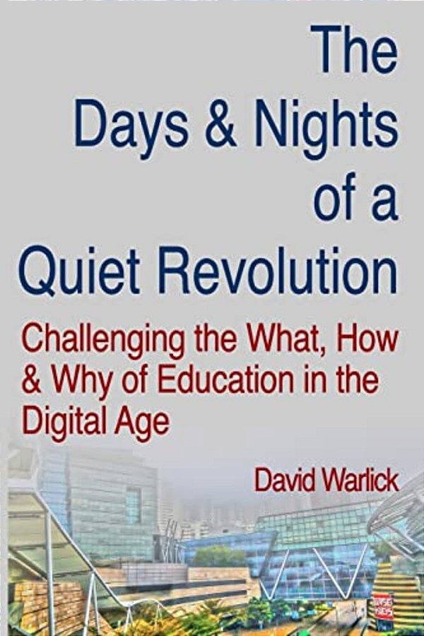 The Days & Nights Of A Quiet Revolution: Challenging The What, How And Why Of Education In The Digital Age-..