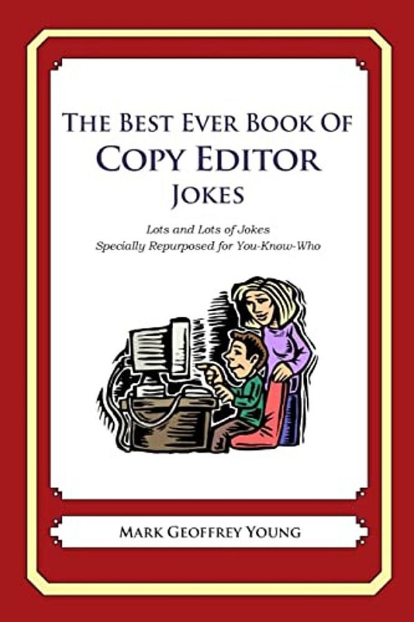 The Best Ever Book Of Copy Editor Jokes: Lots And Lots Of Jokes Specially Repurposed For You-Know-who-..