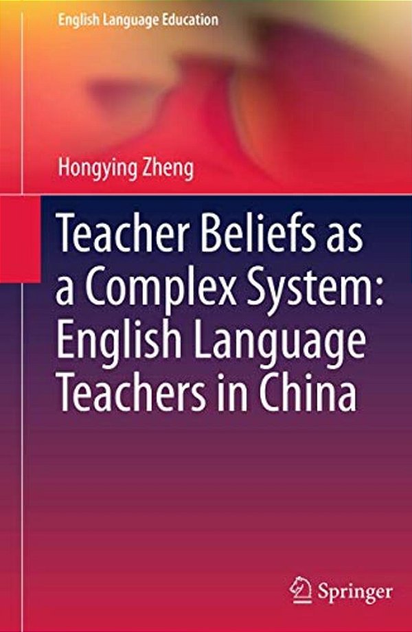 Teacher Beliefs As A Complex System: English Language Teachers In China-..