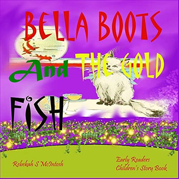Bella Boots And The Gold Fish: Children's Book: A Fun Early Readers Children's Bedtime Story Book - Picture Books Ages 2-8-..