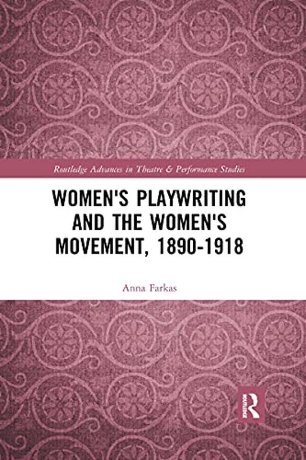 Women's Playwriting And The Women's Movement, 1890-1918-..