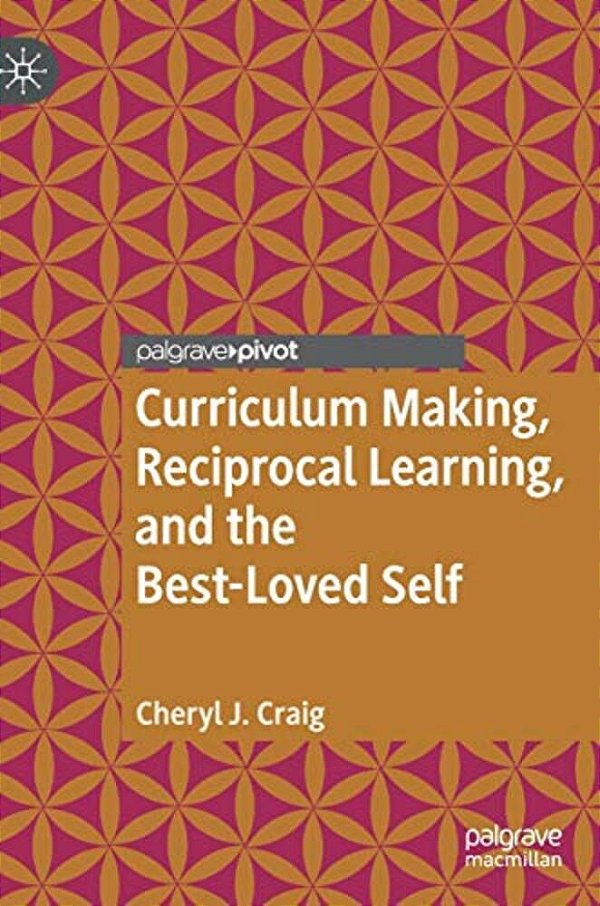 Curriculum Making, Reciprocal Learning, And The Best-Loved Self-..
