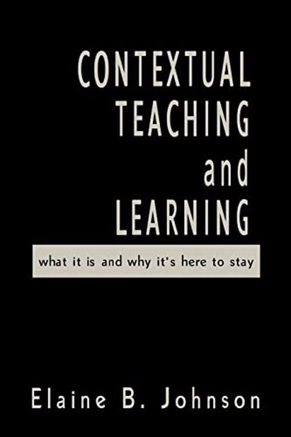 Contextual Teaching And Learning: What It Is And Why It's Here To Stay-..