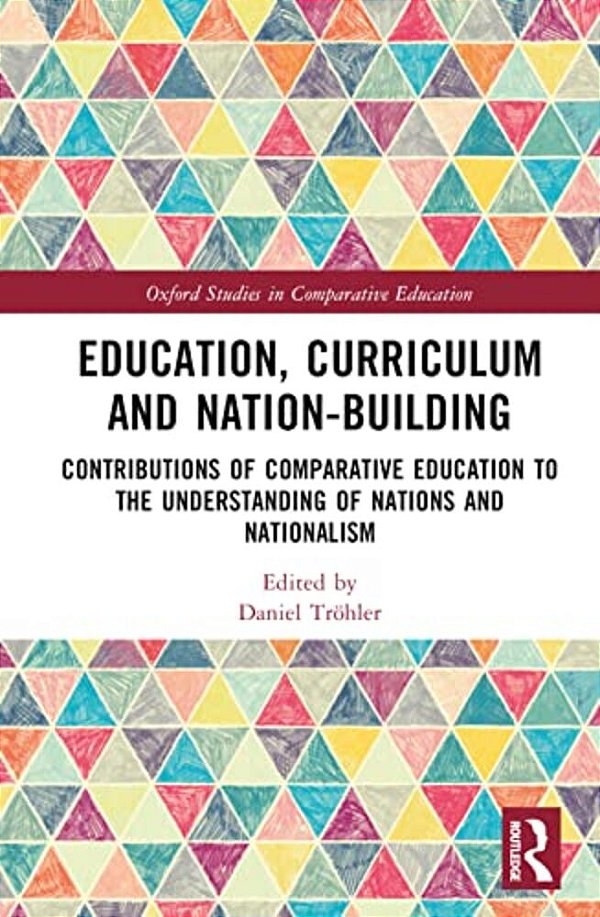 Education, Curriculum And Nation-Building: Contributions Of Comparative Education To The Understanding Of Nations And Nationalism-..
