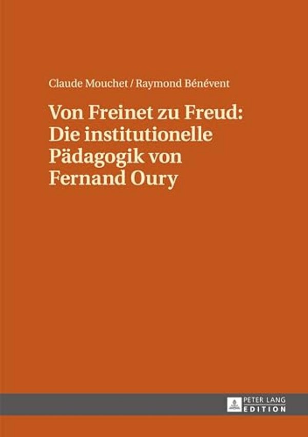 Von Freinet Zu Freud: Die Institutionelle Paedagogik Von Fernand Oury: Uebersetzt Von Renate Kock Und Erdmuthe Mouchet Unter Mitwirkung Von-..