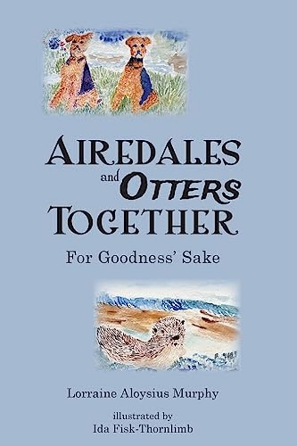 Airedales And Otters Together: For Goodness' Sake-..