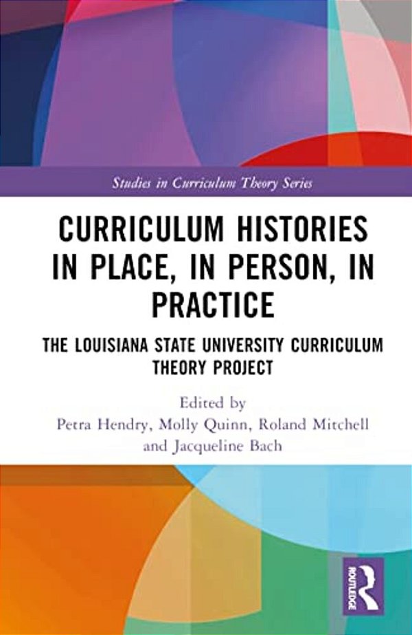 Curriculum Histories In Place, In Person, In Practice: The Louisiana State University Curriculum Theory Project-..