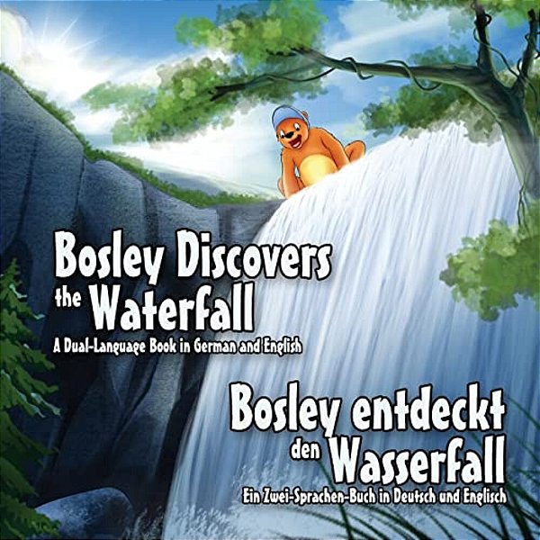 Bosley Discovers The Waterfall - A Dual Language Book In German And English: Bosley Entdeckt Den Wasserfall-..
