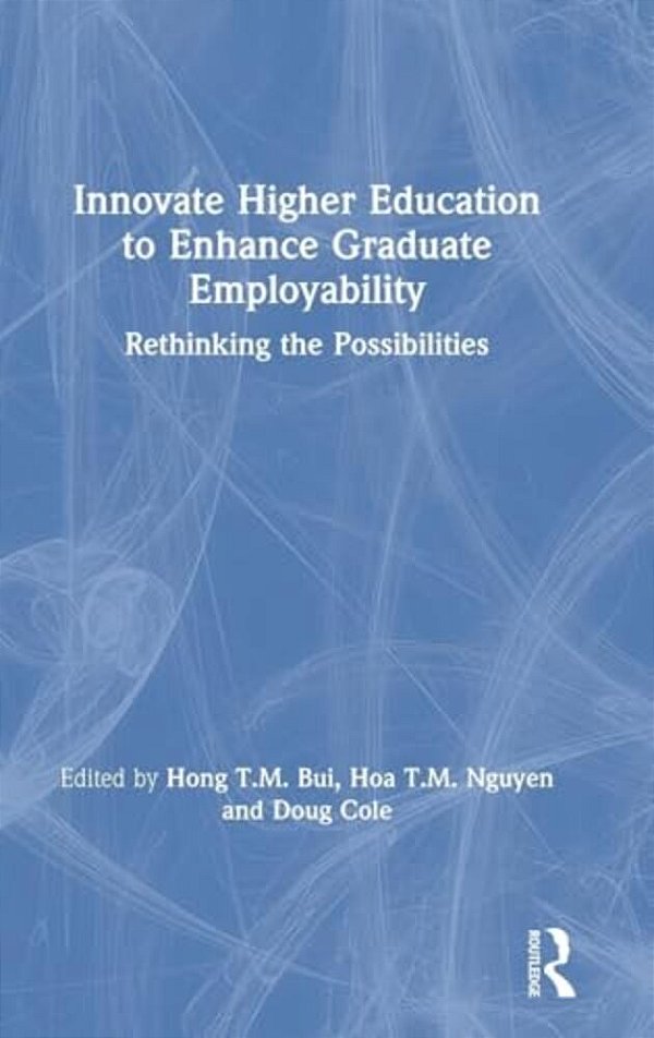 Innovate Higher Education To Enhance Graduate Employability: Rethinking The Possibilities-..