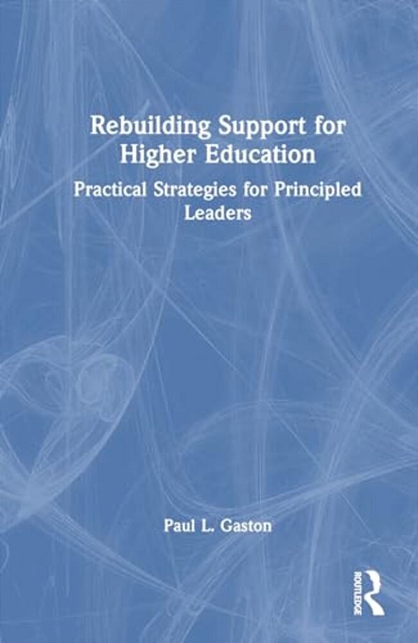 Rebuilding Support For Higher Education: Practical Strategies For Principled Leaders-..