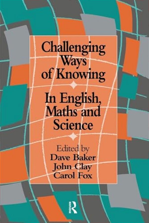 Challenging Ways Of Knowing: In English, Mathematics And Science-..