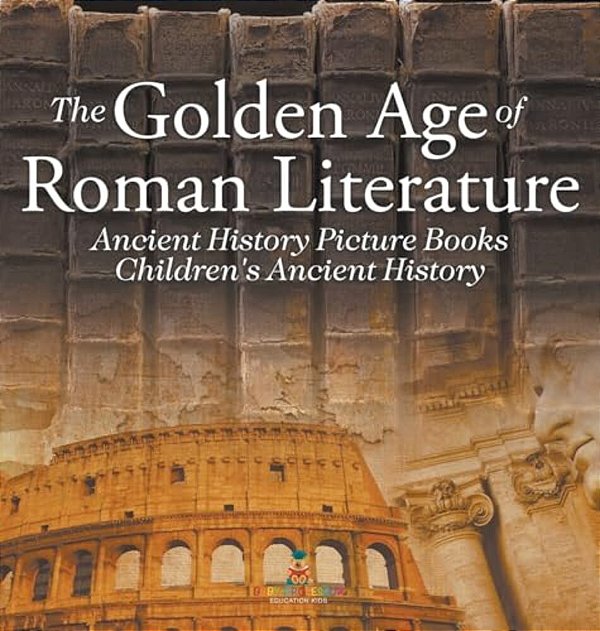 The Golden Age Of Roman Literature - Ancient History Picture Books Children's Ancient History-..