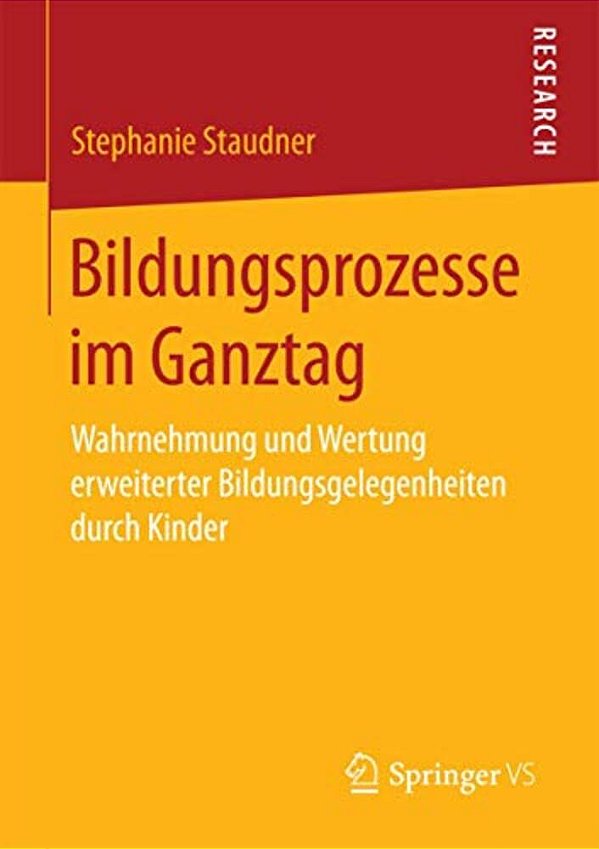 Bildungsprozesse Im Ganztag: Wahrnehmung Und Wertung Erweiterter Bildungsgelegenheiten Durch Kinder-..