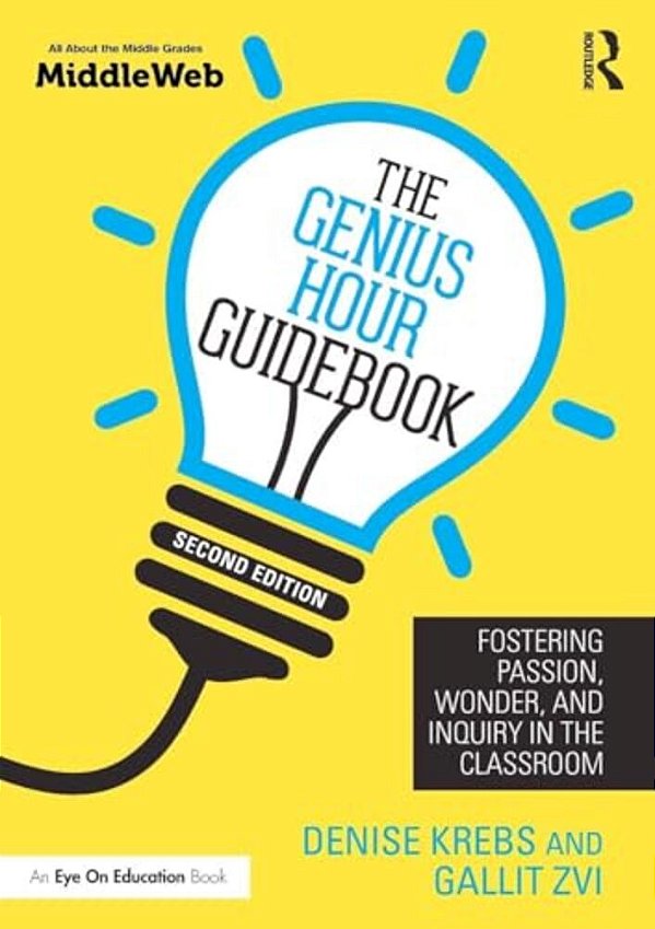 The Genius Hour Guidebook: Fostering Passion, Wonder, And Inquiry In The Classroom-..