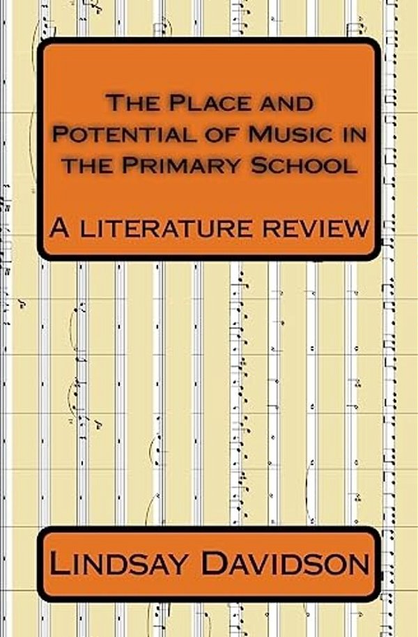 The Place And Potential Of Music In The Primary School: A Literature Review By Lindsay Davidson-..