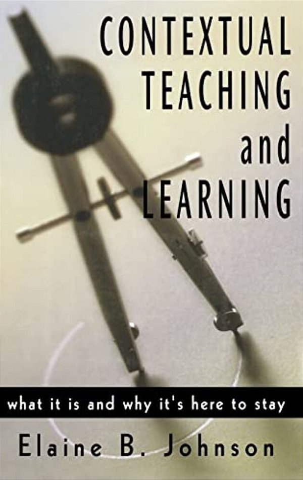 Contextual Teaching And Learning: What It Is And Why It's Here To Stay-..