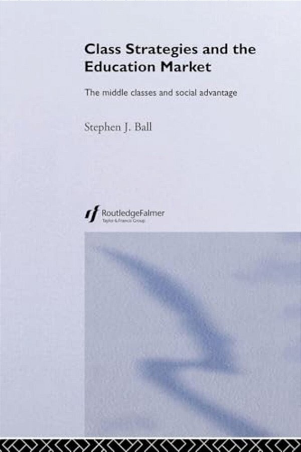 Class Strategies And The Education Market: The Middle Classes And Social Advantage-..