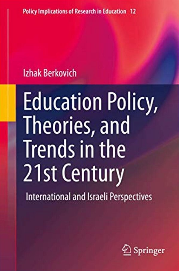 Education Policy, Theories, And Trends In The 21St Century: International And Israeli Perspectives-..